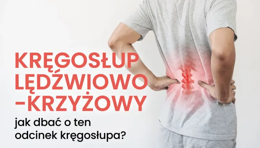 Osoba odczuwa ból kręgosłupa lędźwiowego, zaznaczony czerwonym obszarem. Tekst informuje o odcinku lędźwiowo-krzyżowym i jego pielęgnacji.